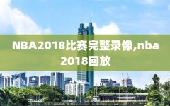 NBA2018比赛完整录像,nba2018回放