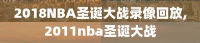 2018NBA圣诞大战录像回放,2011nba圣诞大战