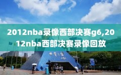 2012nba录像西部决赛g6,2012nba西部决赛录像回放