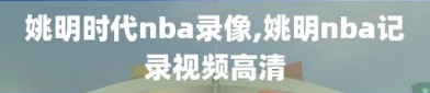 姚明时代nba录像,姚明nba记录视频高清