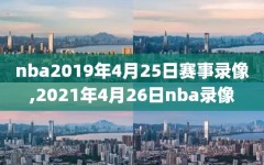 nba2019年4月25日赛事录像,2021年4月26日nba录像