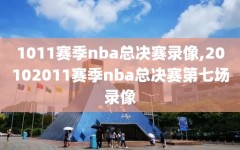 1011赛季nba总决赛录像,20102011赛季nba总决赛第七场录像