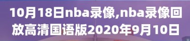 10月18日nba录像,nba录像回放高清国语版2020年9月10日