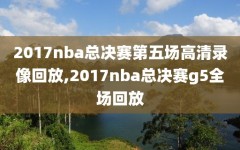 2017nba总决赛第五场高清录像回放,2017nba总决赛g5全场回放