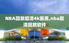 NBA回放超清4k画质,nba超清回放软件