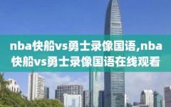 nba快船vs勇士录像国语,nba快船vs勇士录像国语在线观看