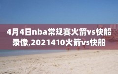 4月4日nba常规赛火箭vs快船录像,2021410火箭vs快船