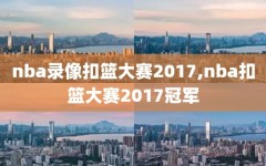 nba录像扣篮大赛2017,nba扣篮大赛2017冠军