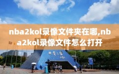 nba2kol录像文件夹在哪,nba2kol录像文件怎么打开