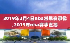2019年2月4日nba常规赛录像,2019年nba赛事直播