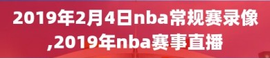 2019年2月4日nba常规赛录像,2019年nba赛事直播