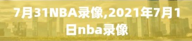 7月31NBA录像,2021年7月1日nba录像