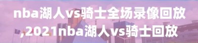 nba湖人vs骑士全场录像回放,2021nba湖人vs骑士回放