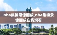 nba集锦录像回放,nba集锦录像回放在线观看