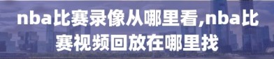 nba比赛录像从哪里看,nba比赛视频回放在哪里找