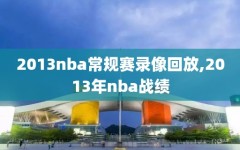 2013nba常规赛录像回放,2013年nba战绩