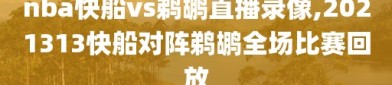 nba快船vs鹈鹕直播录像,2021313快船对阵鹈鹕全场比赛回放