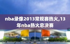 nba录像2013常规赛热火,13年nba热火总决赛