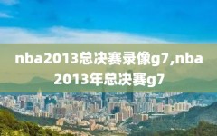 nba2013总决赛录像g7,nba2013年总决赛g7