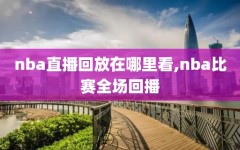 nba直播回放在哪里看,nba比赛全场回播