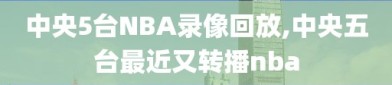 中央5台NBA录像回放,中央五台最近又转播nba