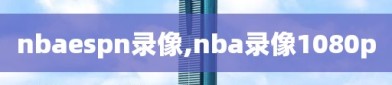 nbaespn录像,nba录像1080p