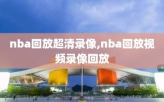 nba回放超清录像,nba回放视频录像回放