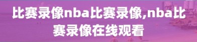 比赛录像nba比赛录像,nba比赛录像在线观看