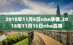 2018年11月6日nba录像,2018年11月15日nba直播