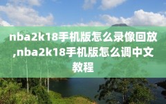 nba2k18手机版怎么录像回放,nba2k18手机版怎么调中文教程