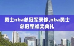 勇士nba总冠军录像,nba勇士总冠军颁奖典礼