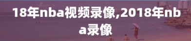 18年nba视频录像,2018年nba录像