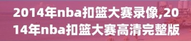 2014年nba扣篮大赛录像,2014年nba扣篮大赛高清完整版