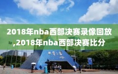 2018年nba西部决赛录像回放,2018年nba西部决赛比分