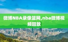 微博NBA录像篮网,nba微博视频回放