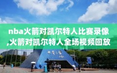nba火箭对凯尔特人比赛录像,火箭对凯尔特人全场视频回放