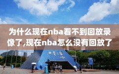 为什么现在nba看不到回放录像了,现在nba怎么没有回放了