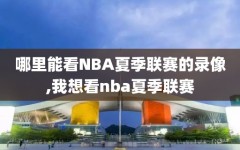 哪里能看NBA夏季联赛的录像,我想看nba夏季联赛