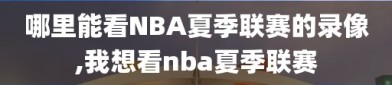 哪里能看NBA夏季联赛的录像,我想看nba夏季联赛