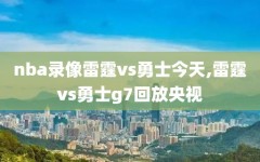 nba录像雷霆vs勇士今天,雷霆vs勇士g7回放央视