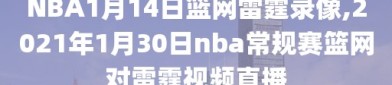 NBA1月14日篮网雷霆录像,2021年1月30日nba常规赛篮网对雷霆视频直播