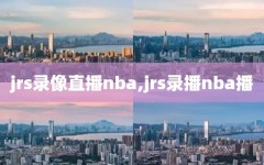 jrs录像直播nba,jrs录播nba播