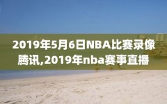 2019年5月6日NBA比赛录像腾讯,2019年nba赛事直播
