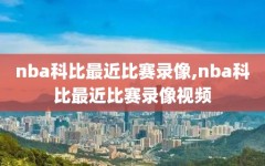 nba科比最近比赛录像,nba科比最近比赛录像视频