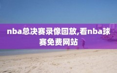 nba总决赛录像回放,看nba球赛免费网站