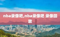 nba录像吧,nba录像吧 录像回放