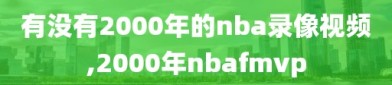 有没有2000年的nba录像视频,2000年nbafmvp