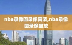 nba录像回录像高清,nba录像回录像回放