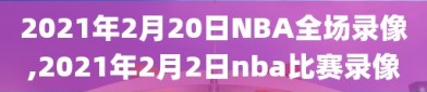 2021年2月20日NBA全场录像,2021年2月2日nba比赛录像