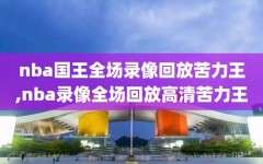 nba国王全场录像回放苦力王,nba录像全场回放高清苦力王